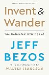 Invent and Wander: The Collected Writings of Jeff Bezos, With an Introduction by Walter Isaacson