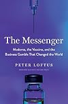 The Messenger: Moderna, the Vaccine, and the Business Gamble That Changed the World