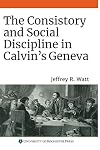 The Consistory and Social Discipline in Calvin's Geneva
