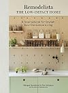 Remodelista: The Low-Impact Home: A Sourcebook for Stylish, Eco-Conscious Living