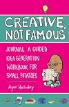 Creative, Not Famous Activity Book: An Interactive Idea Generator for Small Potatoes & Others Who Want to Get Their Ayuss in Gear