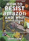How to Resist Amazon and Why: The Fight for Local Economics, Data Privacy, Fair Labor, Independent Bookstores, and a People-Powered Future! (Real World)