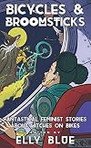 Bicycles & Broomsticks: Fantastical Feminist Stories about Witches on Bikes (Bikes in Space)