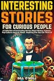 Interesting Stories For Curious People A Collection Of Fascinating Stories About History Science Pop Culture And Just About Anything Else You Can Think Of