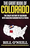 The Great Book Of Colorado The Crazy History Of Colorado With Amazing Random Facts Trivia A Trivia Nerds Guide To The History Of The United States