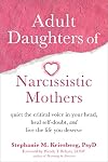 Adult Daughters of Narcissistic Mothers: Quiet the Critical Voice in Your Head, Heal Self-Doubt, and Live the Life You Deserve