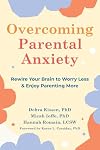 Overcoming Parental Anxiety: Rewire Your Brain to Worry Less and Enjoy Parenting More