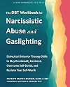 The DBT Workbook for Narcissistic Abuse and Gaslighting: Dialectical Behavior Therapy Skills to Stay Emotionally Centered, Overcome Self-Doubt, and Reclaim Your Self-Worth