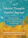 The Suicidal Thoughts Guided Journal: CBT Practices to Soothe Emotional Pain, Build Coping Skills, and Find Hope