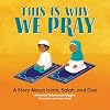 This is Why We Pray: An Islamic Book for Kids: A Story About Islam, Salah, and Dua