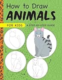How to Draw Animals for Kids: A Step by Step Guide -- Ages 6–9 (Drawing for Kids Ages 6 to 9)