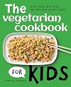 The Vegetarian Cookbook for Kids: Easy, Skill-Building Recipes for Young Chefs