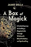A Box of Magick: A Guided Journey to Crafting a Magickal Life Through Witchcraft, Ritual Herbalism, and Spellcrafting