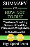 Summary Of How Not To Diet The Groundbreaking Science Of Healthy Permanent Weight Loss