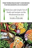 Mediterranean Diet Cookbook For Beginners On A Budget Delicious And Simple List Of Foods And Recipes On The Mediterranean Diet