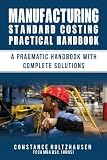 Manufacturing Standard Costing Practical Handbook A Pragmatic Handbook With Complete Solutions