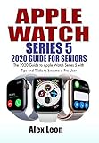 Apple Watch Series 5 2020 Guide For Seniors The 2020 Guide To Apple Watch Series 5 With Tips And Tricks To Become A Pro User