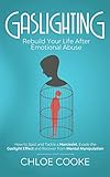Gaslighting Rebuild Your Life After Emotional Abuse How To Spot And Tackle A Narcissist Evade The Gaslight Effect And Recover From Mental Manipulation