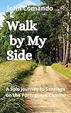 Walk By My Side A Solo Journey To Santiago On The Portuguese Camino