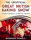 THE UNOFFICIAL THE BRITISH BAKING SHOW WORD SEARCH JUMBLES AND TRIVIA BOOK (British TV Word Search Puzzles)