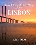 Fun And Interesting Facts About Lisbon A Captivating Picture Photography Coffee Table Photobook Travel Tour Guide Book With Brief History Culture The Spectacular City In Portugal Europe