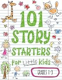 101 Story Starters For Little Kids Illustrated Writing Prompts To Kick Your Imagination Into High Gear