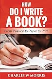 How Do I Write A Book From Passion To Paper To Print