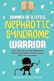 Journey Of A Little Nephrotic Syndrome Warrior True Story Of A Newly Diagnosed Kid To Help Fellow Warriors Know They Are Not Alone