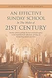 An Effective Sunday School In The Midst of 21st Century: Sunday school is perhaps the best-structured agency in the local church for effectively carrying out the teaching ministry of Christ.