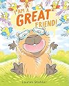 I Am A Great Friend!