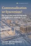 Contextualization or Syncretism?: The Use of Other-Faith Worship Forms in the Bible and in Insider Movements (Evangelical Missiological Society Monograph Series)