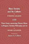 Mass Society and Its Culture, and Three Essays concerning Etienne Gilson on Bergson, Christian Philosophy, and Art