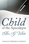 Child of the Apocalypse: Ellen G. White