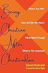 Being Christian after Christendom: Where Are We? How Did We Get Here? What Went Wrong? What Is the Solution?