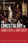 The Christology of Ignatius of Antioch (Studies in Early Christology)