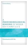 A Phenomenological Reading of Hosea 12:4&ndash;5 and 11:1&ndash;2: Commune with Us