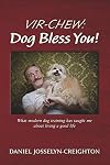 Vir-Chew: Dog Bless You!: What modern dog training has taught me about living a good life