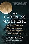 The Darkness Manifesto: On Light Pollution, Night Ecology, and the Ancient Rhythms that Sustain Life