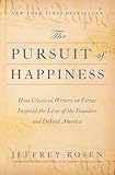 The Pursuit of Happiness: How Classical Writers on Virtue Inspired the Lives of the Founders and Defined America