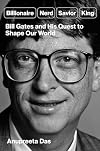 Billionaire, Nerd, Savior, King: Bill Gates and His Quest to Shape Our World