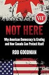 Not Here: Why American Democracy Is Eroding and How Canada Can Protect Itself