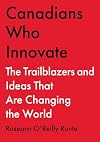 Canadians Who Innovate: The Trailblazers and Ideas That Are Changing the World