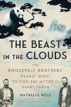 The Beast in the Clouds: The Roosevelt Brothers' Deadly Quest to Find the Mythical Giant Panda