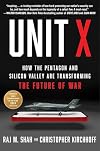 Unit X: How the Pentagon and Silicon Valley Are Transforming the Future of War