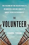 The Volunteer: The Failure of the Death Penalty in America and One Inmate's Quest to Die with Dignity