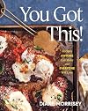 You Got This!: Recipes Anyone Can Make and Everyone Will Love (A Cookbook)