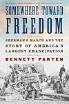 Somewhere Toward Freedom: Sherman's March and the Story of America's Largest Emancipation