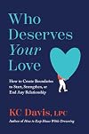 Who Deserves Your Love: How to Create Boundaries to Start, Strengthen, or End Any Relationship