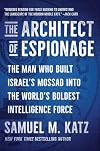 The Architect of Espionage: The Man Who Built Israelโs Mossad Into the Worldโs Boldest Intelligence Force