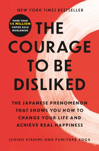 The Courage to Be Disliked: The Japanese Phenomenon That Shows You How to Change Your Life and Achieve Real Happiness